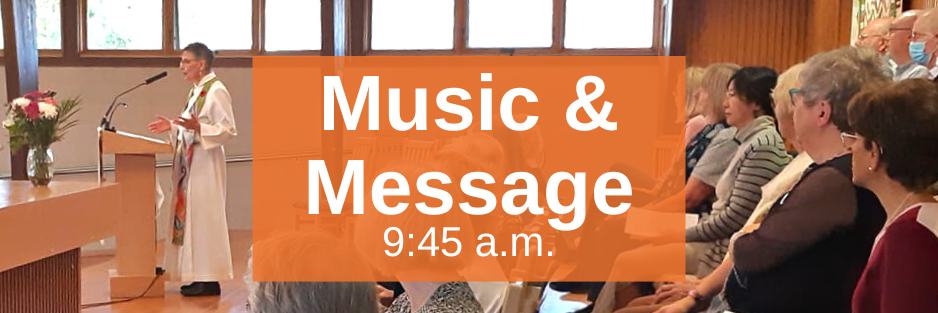 Music & Message. 9:45 a.m.