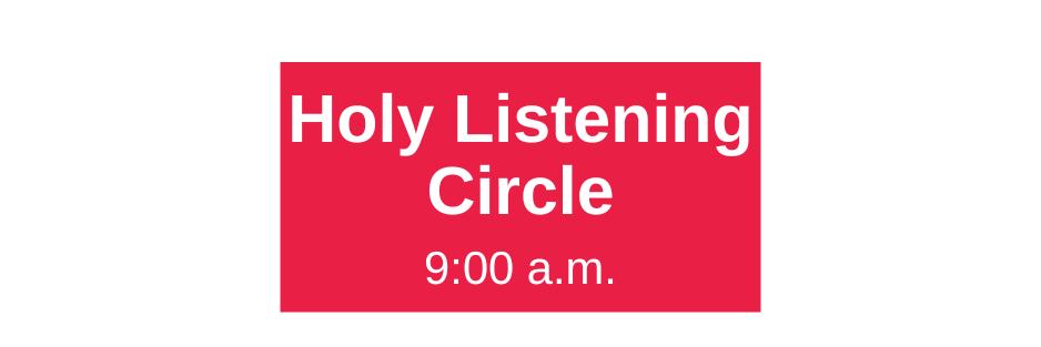 Holy Listening Circle. 9:00 a.m.